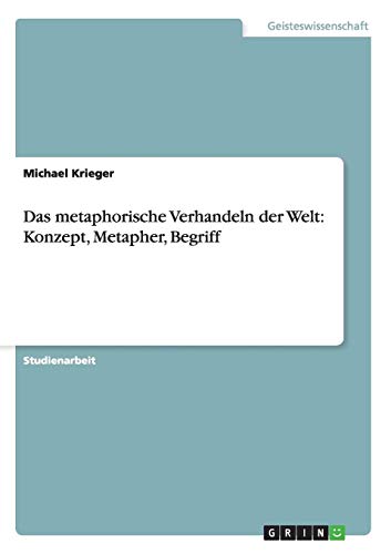 Das metaphorische Verhandeln der Welt: Konzept, Metapher, Begriff