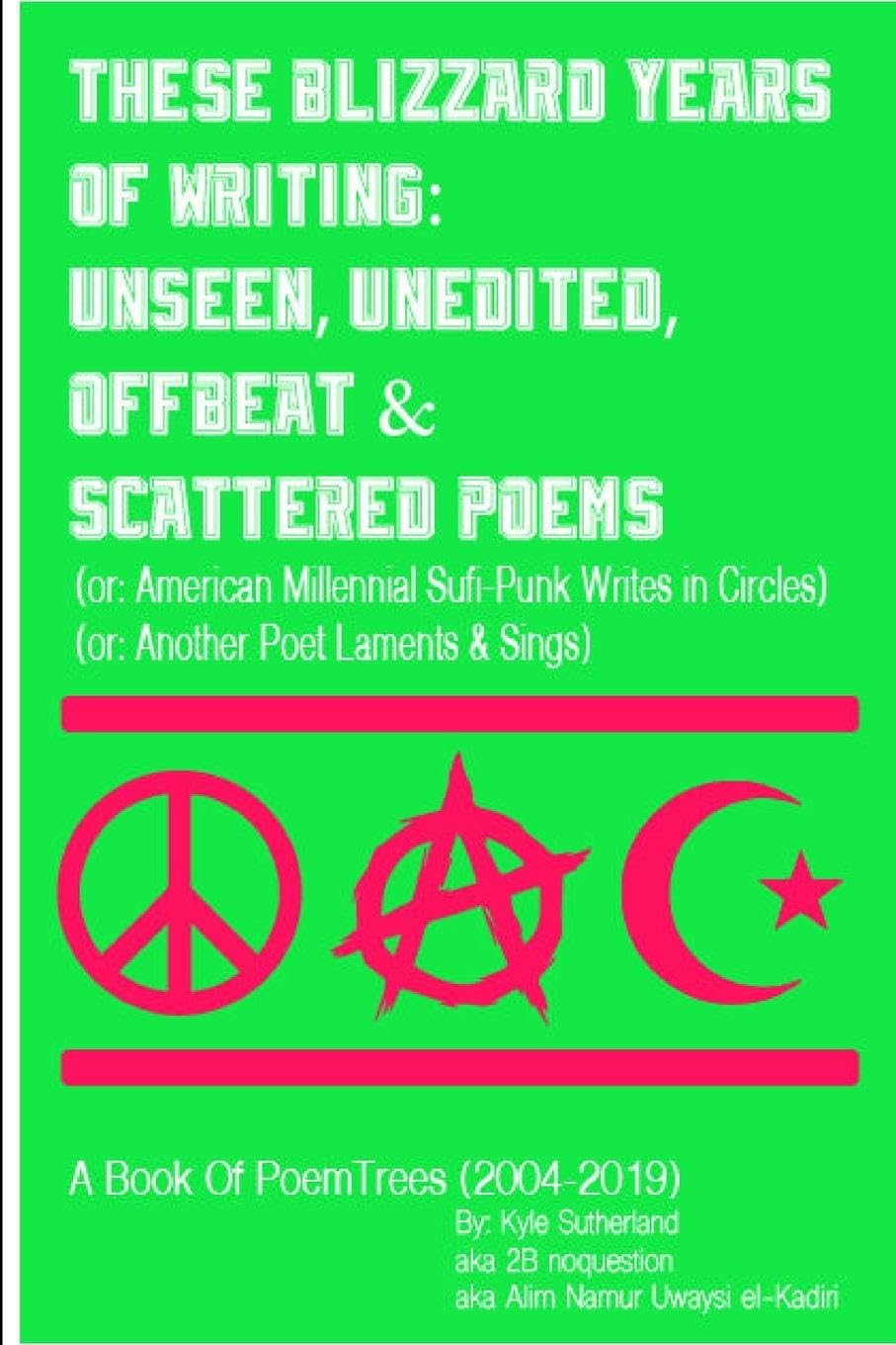 These Blizzard Years of Writing: Unseen, Unedited, Offbeat & Scattered Poems