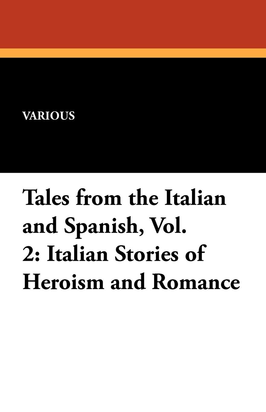 Italian Stories of Heroism and Romance: Tales from the Italian and Spanish, Vol. 2