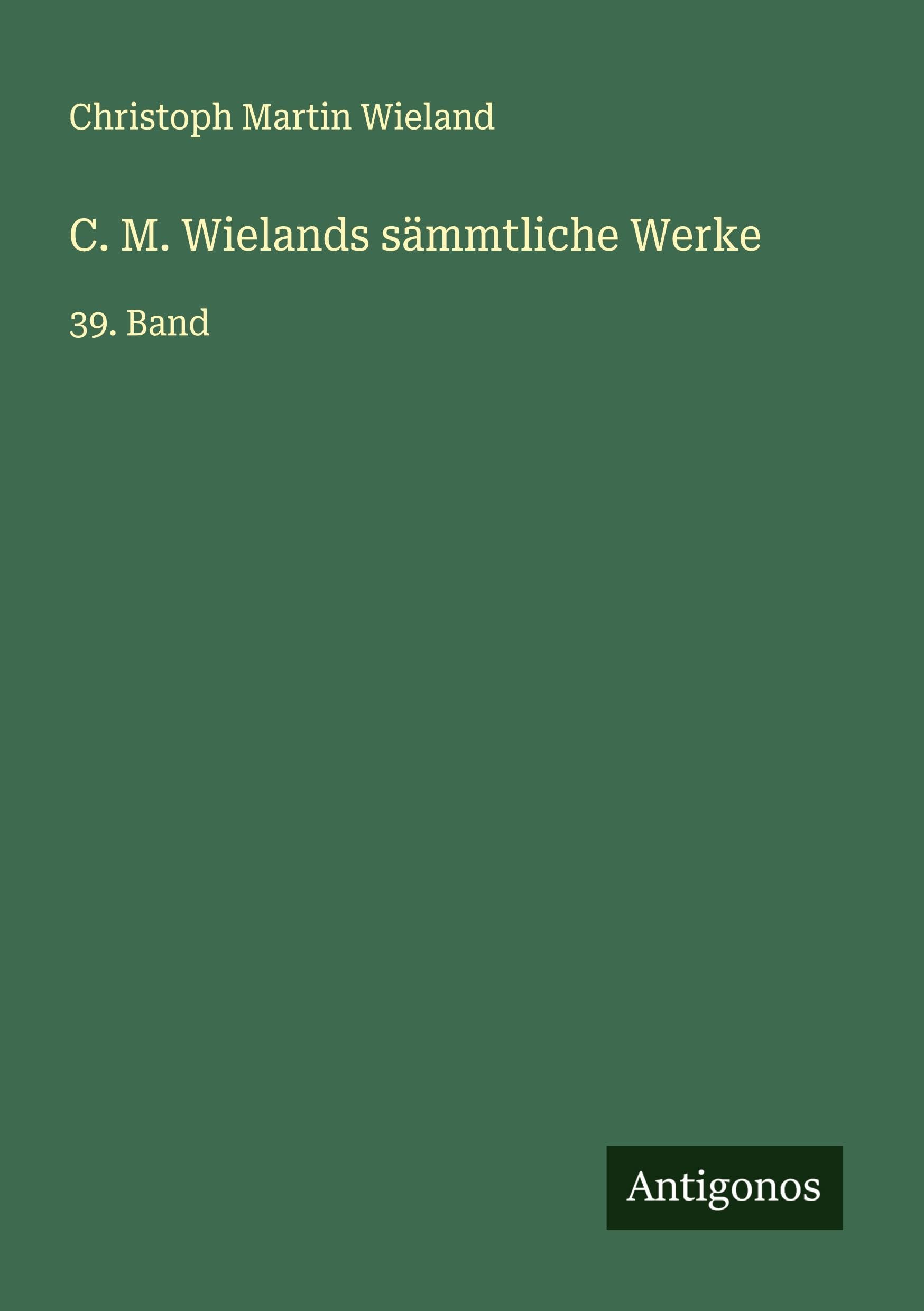 C. M. Wielands sämmtliche Werke: 39. Band