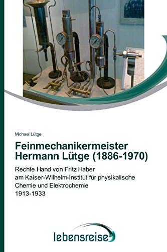 Feinmechanikermeister Hermann Lütge (1886-1970): Rechte Hand von Fritz Haber am Kaiser-Wilhelm-Institut für physikalische Chemie und Elektrochemie 1913-1933