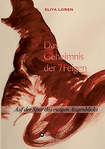 DAS GEHEIMNIS DER 7 FEIGEN: Auf der Spur des ewigen Augenblicks