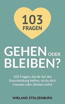 Gehen oder bleiben? 103 Fragen, die dir bei der Entscheidung helfen, ob du dich trennen oder bleiben sollst