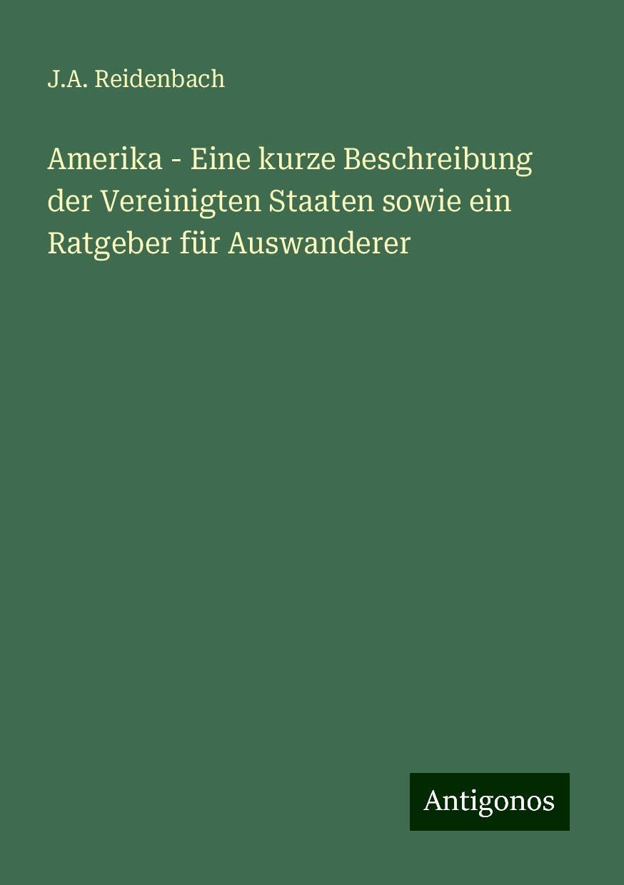Amerika - Eine kurze Beschreibung der Vereinigten Staaten sowie ein Ratgeber für Auswanderer