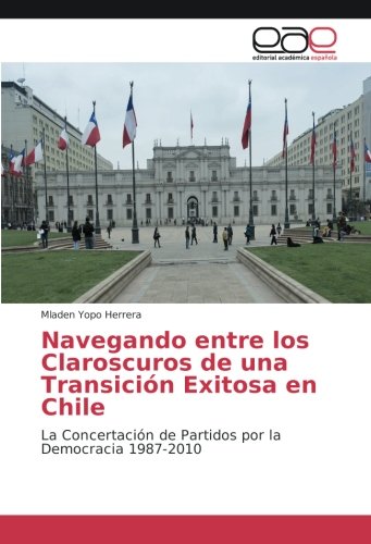 Navegando entre los Claroscuros de una Transición Exitosa en Chile: La Concertación de Partidos por la Democracia 1987-2010