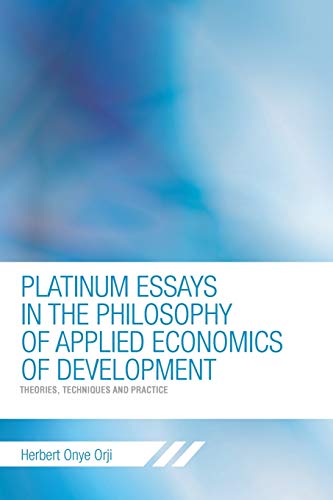 Platinum Essays in the Philosophy of Applied Economics of Development: Theories, Techniques and Practice