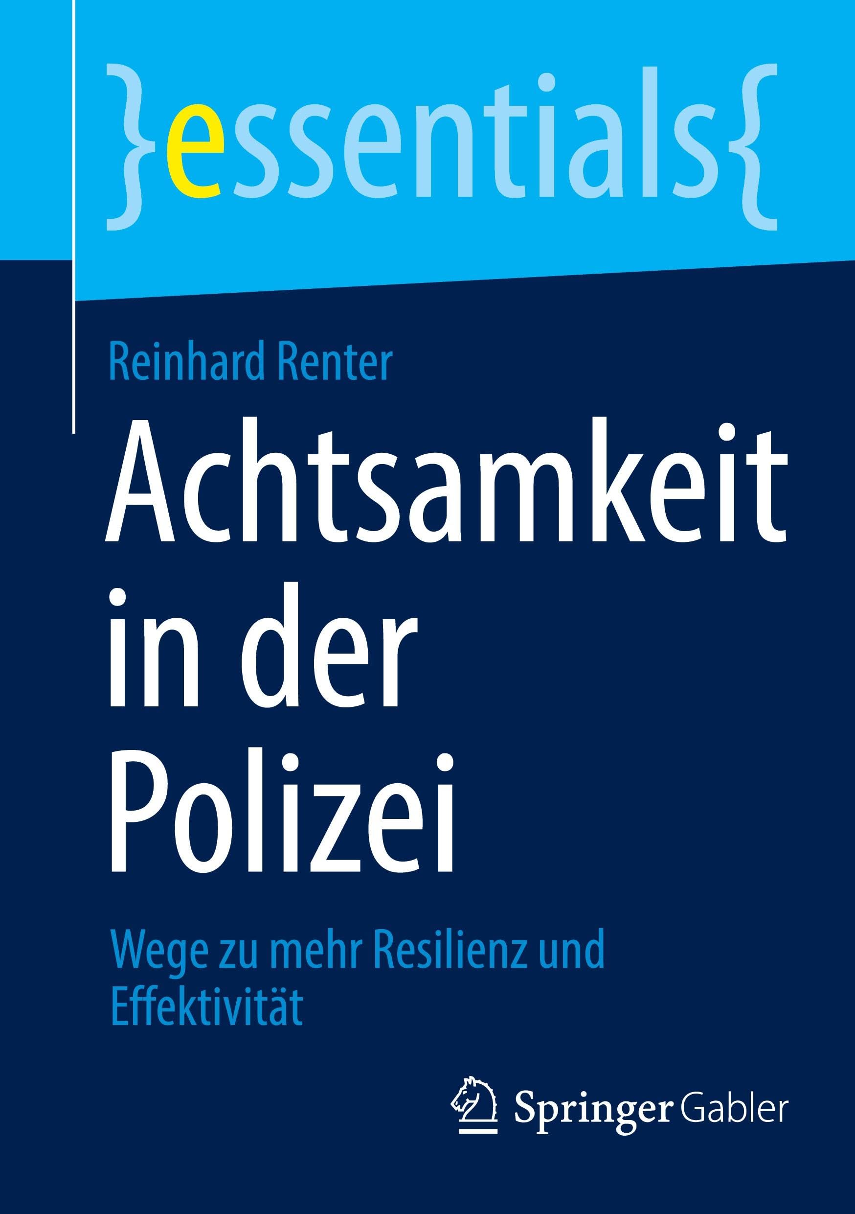 Achtsamkeit in der Polizei: Wege zu mehr Resilienz und Effektivität (essentials, 13088, Band 13088)