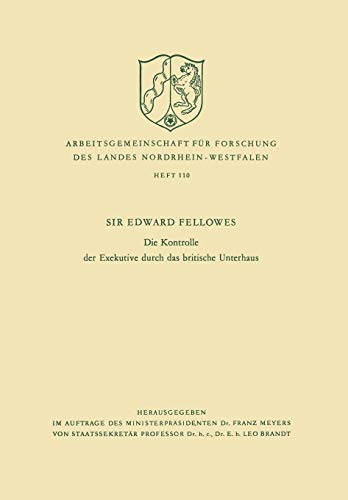 Die Kontrolle der Exekutive durch das britische Unterhaus (Arbeitsgemeinschaft für Forschung des Landes Nordrhein-Westfalen, 110, Band 110)