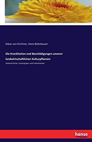 Die Krankheiten und Beschädigungen unserer landwirtschaftlichen Kulturpflanzen: Hülsenfrüchte, Futtergräser und Futterkräuter