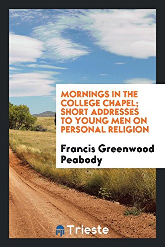 Mornings in the college chapel; short addresses to young men on personal religion