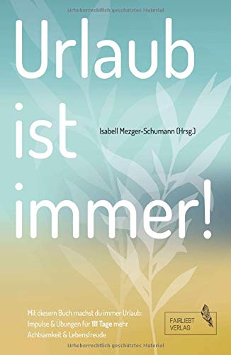 Urlaub ist immer!: 111 Tage für mehr Achtsamkeit und Lebensfreude