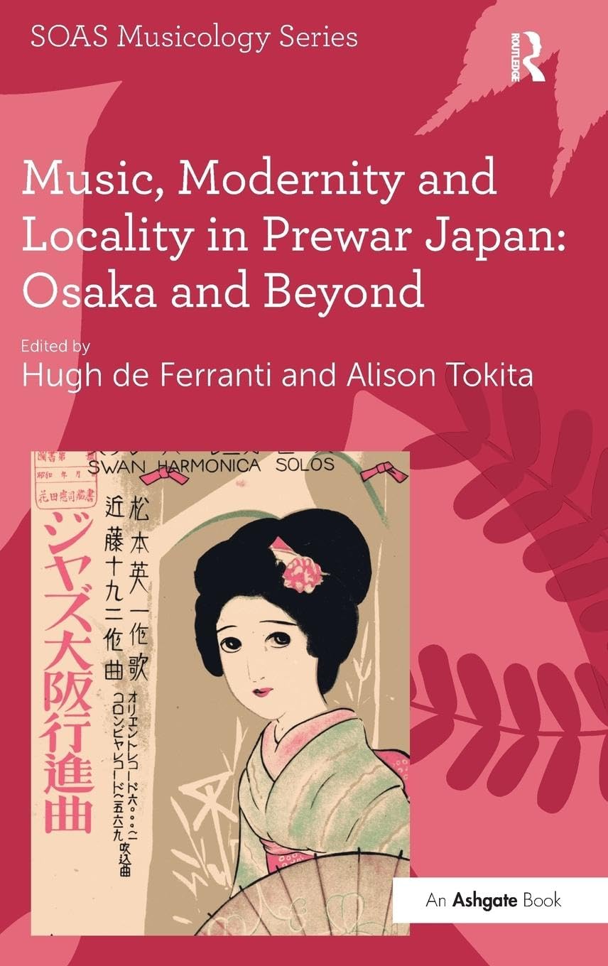 Music, Modernity and Locality in Prewar Japan: Osaka and Beyond (Soas Musicology)