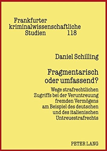 Fragmentarisch oder umfassend: Wege strafrechtlichen Zugriffs bei der Veruntreuung fremden Vermögens am Beispiel des deutschen und des italienischen ... kriminalwissenschaftliche Studien)