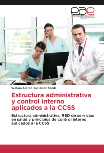 Estructura administrativa y control interno aplicados a la CCSS: Estructura administrativa, RED de servicios en salud y principios de control interno aplicados a la CCSS