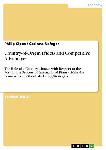 Country-of-Origin Effects and Competitive Advantage: The Role of a Country's Image with Respect to the Positioning Process of International Firms within the Framework of Global Marketing Strategies