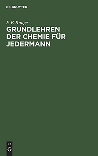Grundlehren der Chemie für Jedermann: Besonders für Aerzte, Apotheker, Landwirthe, Fabrikanten und Gewerbtreibende und alle Diejenigen, welche in ... gründliche Kenntnisse sich erwerben wollen