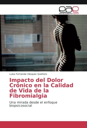 Impacto del Dolor Crónico en la Calidad de Vida de la Fibromialgia: Una mirada desde el enfoque biopsicosocial