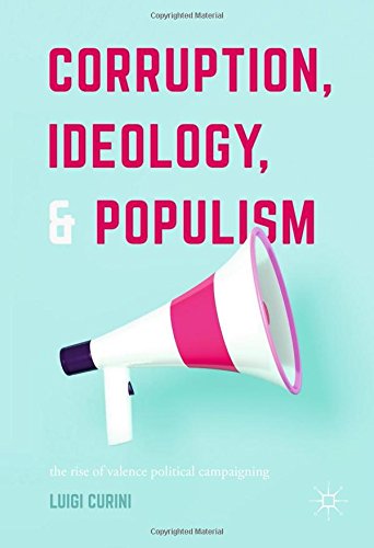 Corruption, Ideology, and Populism: The Rise of Valence Political Campaigning