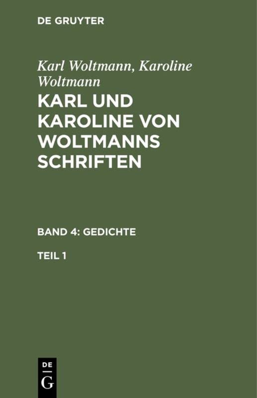 Karl Woltmann; Karoline Woltmann: Karl und Karoline von Woltmanns Schriften. Band 4: Gedichte. Teil 1 (Karl Woltmann; Karoline Woltmann: Karl und Karoline von Woltmanns Schriften. Gedichte)