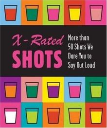 X-rated Shots: More Than 50 Shots We Dare You to Say Outloud (Running Press Miniature Editions (Hardcover))