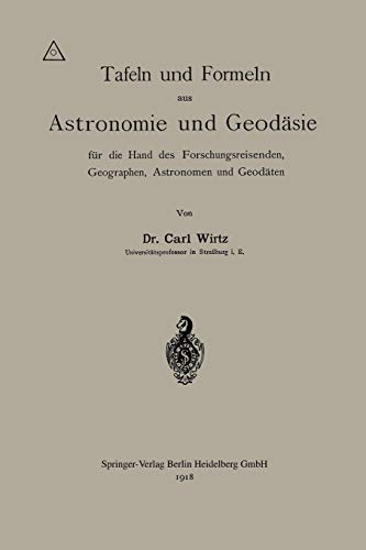 Tafeln und Formeln aus Astronomie und Geodäsie für die Hand des Forschungsreisenden, Geographen, Astronomen und Geodäten