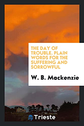 The Day of Trouble. Plain Words for the Suffering and Sorrowful