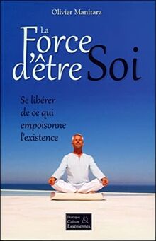 La force d'être soi : se libérer de ce qui empoisonne l'existence