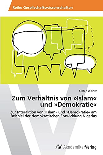 Zum Verhältnis von »Islam« und »Demokratie«: Zur Interaktion von »Islam« und »Demokratie« am Beispiel der demokratischen Entwicklung Nigerias