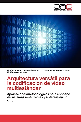 Arquitectura versátil para la codificación de vídeo multiestándar: Aportaciones metodológicas para el diseño de sistemas reutilizables y sistemas en un chip