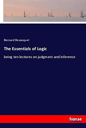 The Essentials of Logic: being ten lectures on judgment and inference