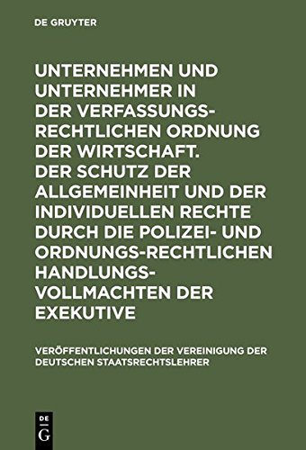 Unternehmen und Unternehmer in der verfassungsrechtlichen Ordnung der Wirtschaft. Der Schutz der Allgemeinheit und der individuellen Rechte durch die ... der Deutschen Staatsrechtslehrer, Band 35)