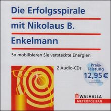 Hörbuch: Die Erfolgsspirale mit Nikolaus B. Enkelmann: So mobilisieren Sie versteckte Energien