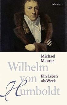 Wilhelm von Humboldt: Ein Leben als Werk