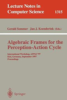 Algebraic Frames for the Perception-Action Cycle: International Workshop, AFPAC'97, Kiel, Germany, September 8-9, 1997, Proceedings (Lecture Notes in ... Notes in Computer Science, 1315, Band 1315)