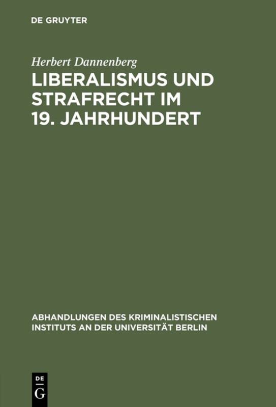Liberalismus und Strafrecht im 19. Jahrhundert: Unter Zugrundelegung der Lehren Karl Georg v. Waechters (Abhandlungen des Kriminalistischen Instituts an der Universität Berlin, 4, H.1, Band 4)