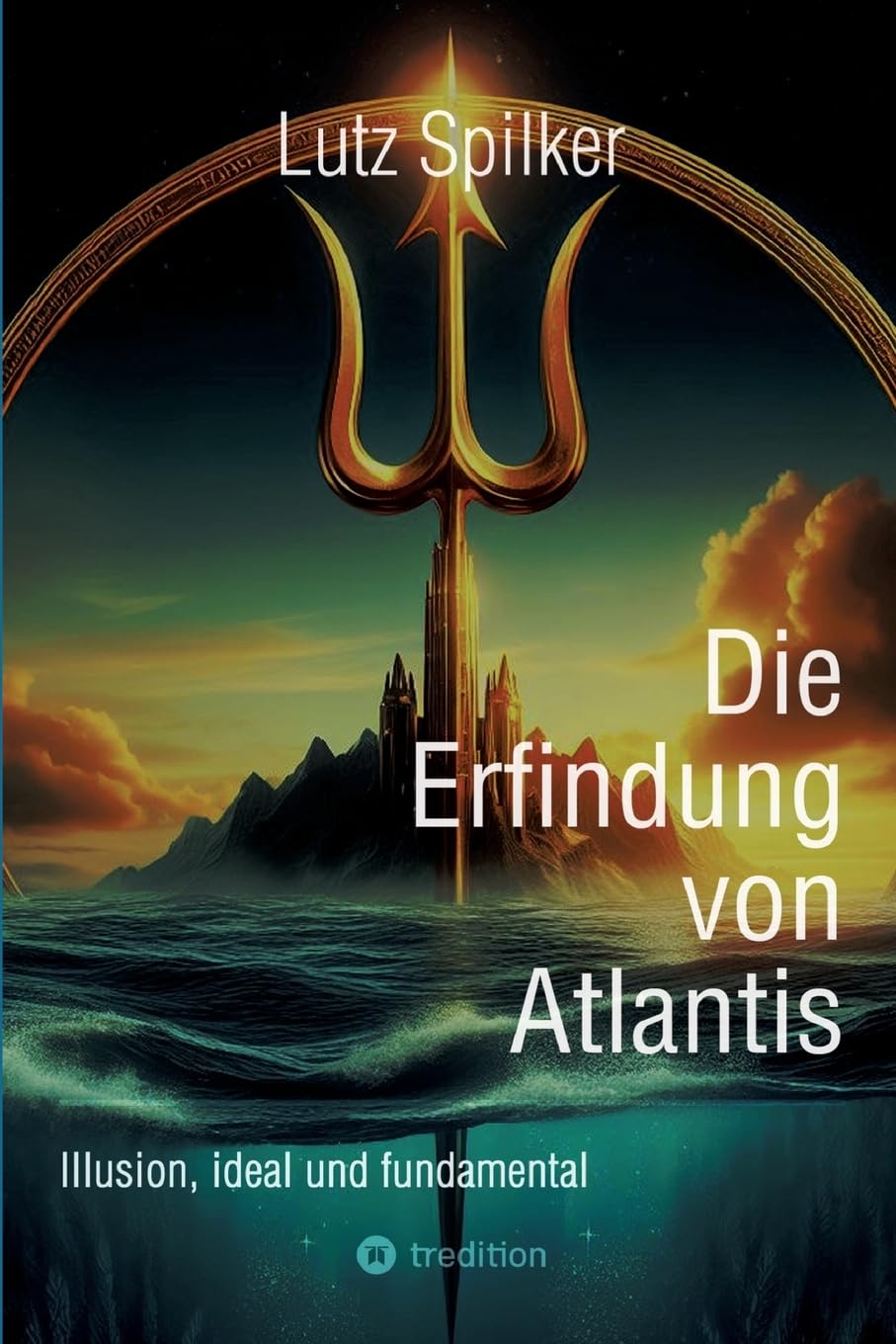 Die Erfindung von Atlantis: Illusion, ideal und fundamental