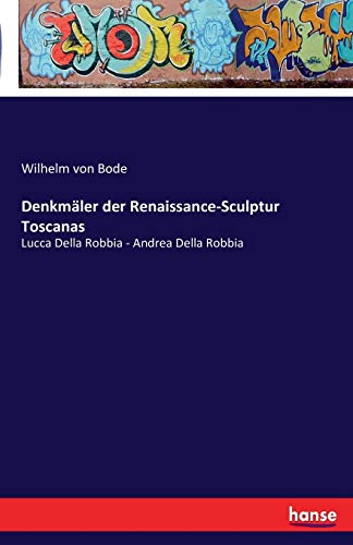 Denkmäler der Renaissance-Sculptur Toscanas: Lucca Della Robbia - Andrea Della Robbia
