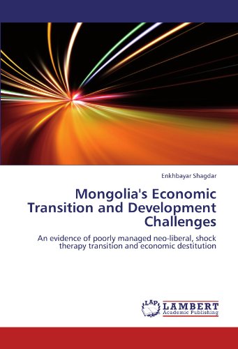 Mongolia's Economic Transition and Development Challenges: An evidence of poorly managed neo-liberal, shock therapy transition and economic destitution