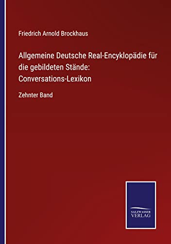 Allgemeine Deutsche Real-Encyklopädie für die gebildeten Stände: Conversations-Lexikon: Zehnter Band