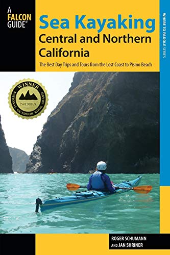 Roger Schumann Sea Kayaking Central And Northern California, The Best Days Trips And Tours From The Lost Coast To Pismo Beach, Second Edition (Where To Paddle)