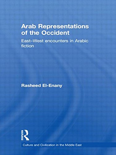 Arab Representations of the Occident: East-West Encounters in Arabic Fiction: Western Encounters (Culture And Civilization in the Middle East)