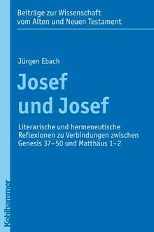 Josef und Josef: Literarische und hermeneutische Reflexionen zu Verbindungen zwischen Genesis 37-50 und Matthäus 1-2 (Beitrage Zur Wissenschaft Vom Alten Und Neuen Testament)