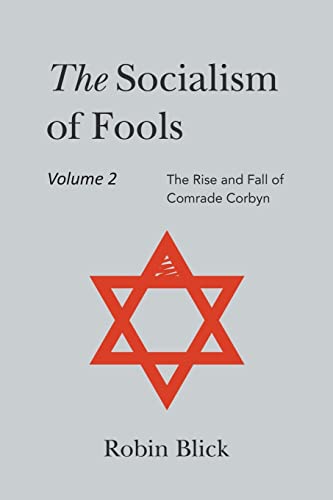 Socialism of Fools Vol 2 Revised 3rd Edn: The Rise and Fall of Comrade Corbyn