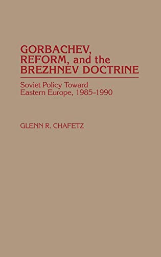 Gorbachev, Reform, and the Brezhnev Doctrine: Soviet Policy Toward Eastern Europe, 1985-1990 (Penology; 40)