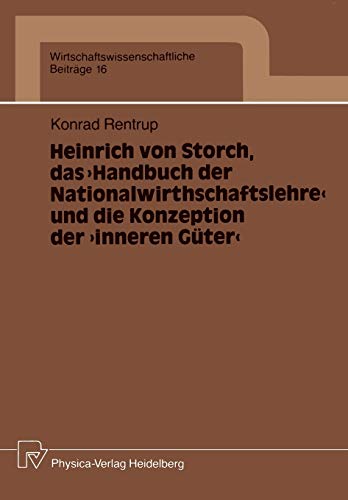 Heinrich von Storch, das Handbuch der Nationalwirtschaftslehre und die Konzeption der inneren Güter (Wirtschaftswissenschaftliche Beiträge, 16, Band 16)