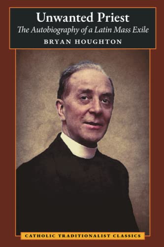 Unwanted Priest: The Autobiography of a Latin Mass Exile