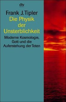 Die Physik der Unsterblichkeit. Moderne Kosmologie, Gott und die Auferstehung der Toten.