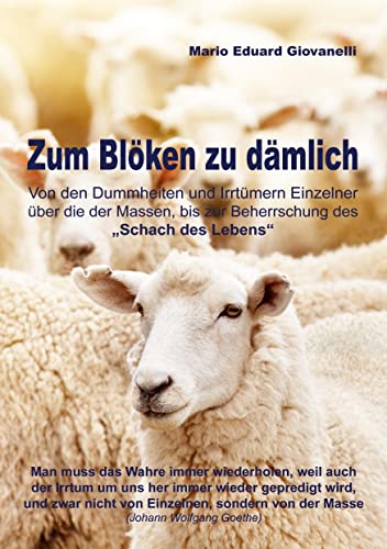 Zum Blöken zu dämlich: Von den Dummheiten und Irrtümern Einzelner über die der Massen, bis zur Beherrschung des Schach des Lebens
