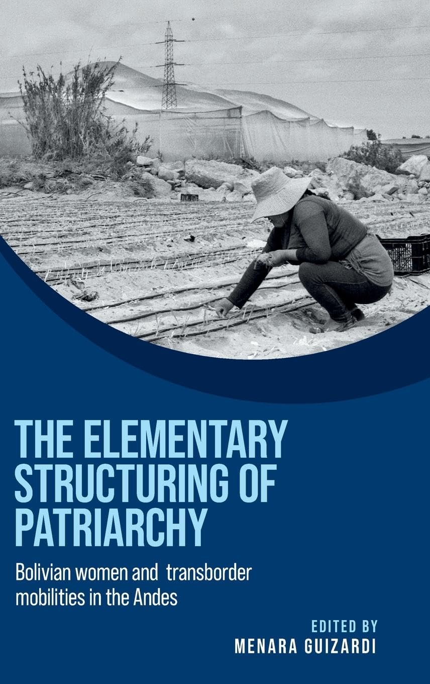 The elementary structuring of patriarchy: Bolivian women and transborder mobilities in the Andes (Women on the Move)