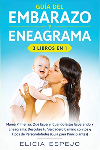 Guía del embarazo y eneagrama 3 libros en 1: Mamá primeriza: Qué esperar cuando estas esperando + Eneagrama: Descubre tu verdadero camino con los 9 tipos de personalidades (guía para principiantes)
